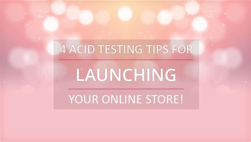 4 Acid Testing tips for launching your online store